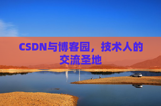 CSDN与博客园，技术人的交流圣地